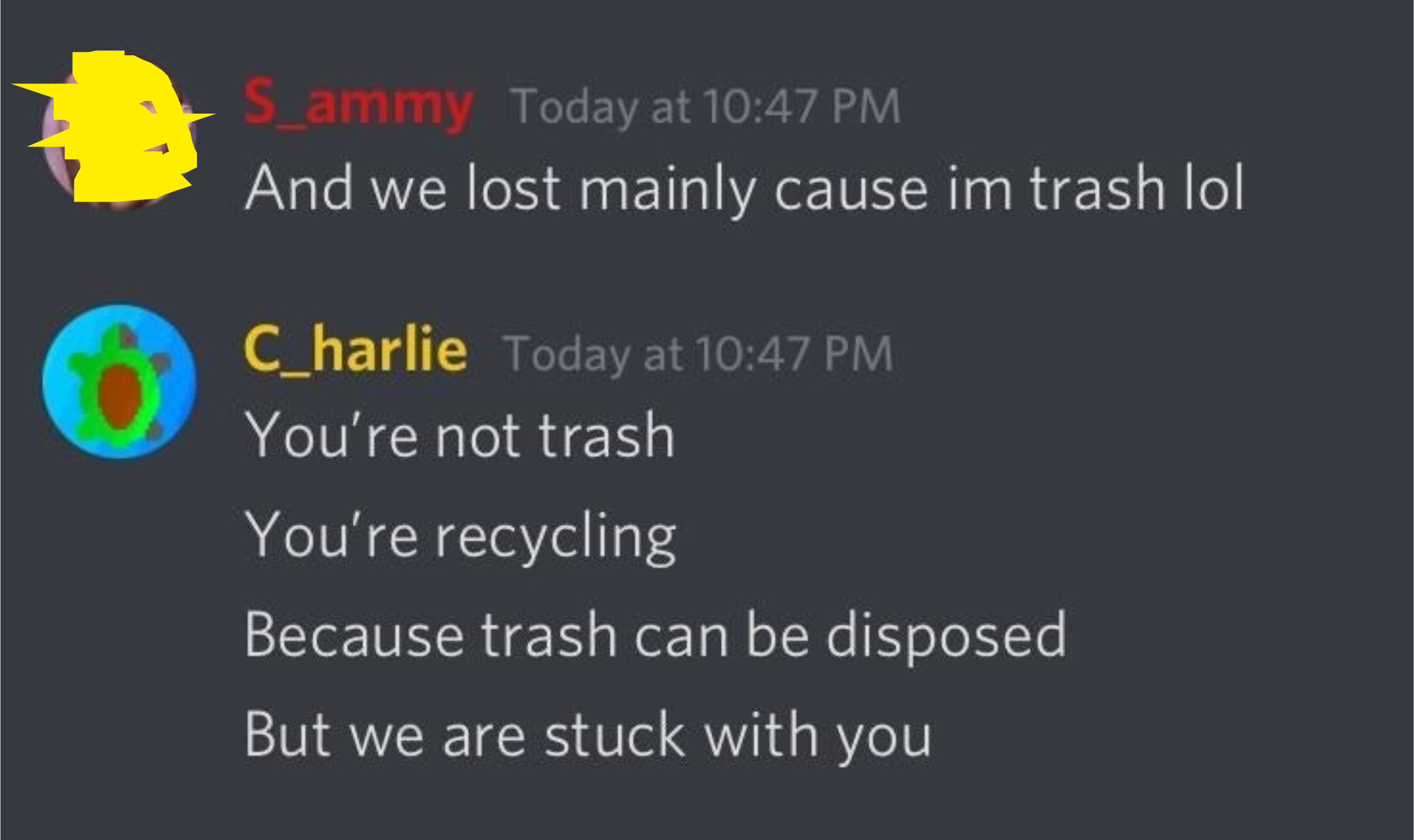 person saying i&#x27;m trash and someone says you&#x27;re recycling because trash is easily disposed and we are stuck with you