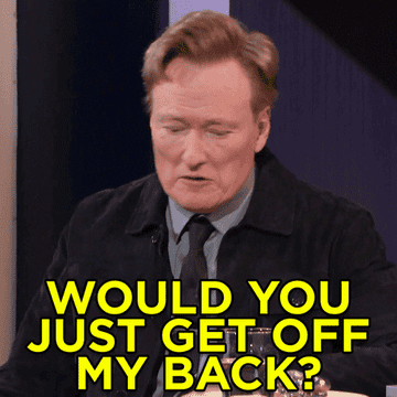 Conan O&#x27;Brien saying &quot;Would you just get off my back?&quot;