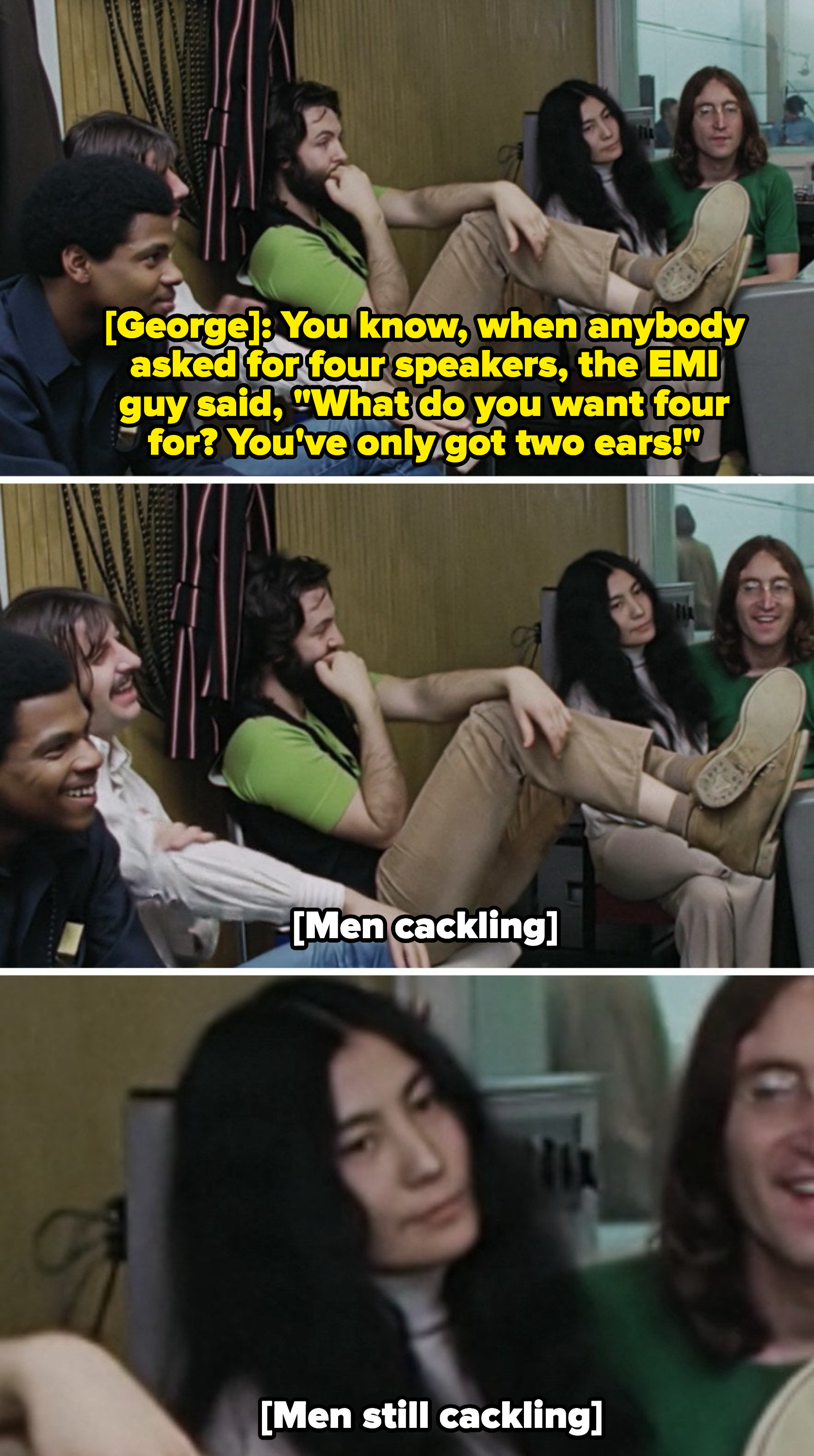 George&#x27;s joke: &quot;When anybody asked for four speakers, the EMI guy said, &#x27;What do you want four for? You&#x27;ve only got two ears!&#x27;&quot; while all the men laugh, and Yoko stares into space