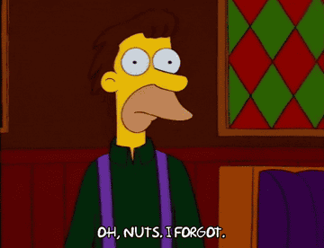 Lenny from The Simpsons saying &quot;Oh, nuts. I forgot.&quot;
