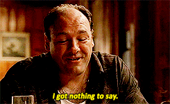 Gif of Tony Soprano saying, &quot;I got nothing to say&quot;