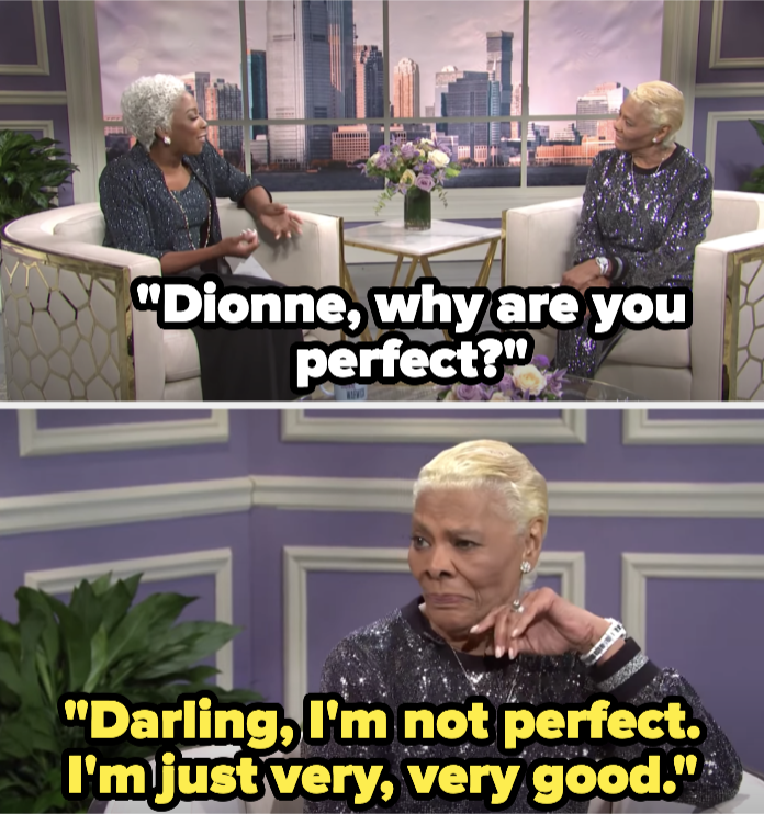 “Dionne"迪翁问道,“为什么你完美吗?“她回答说,“亲爱的,我# x27; m不完美;我# x27; m非常,非常好;
