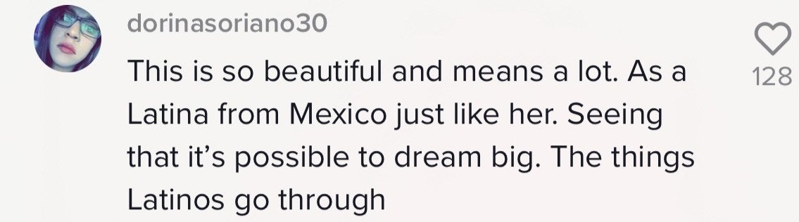 A comment that says, "This is so beautiful and means a lot. As a Latina from Mexico just like her. Seeing that it's possible to dream big. The things Latinos go through."
