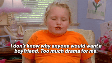 Honey Boo Boo saying &quot;I don&#x27;t know why anyone would want a boyfriend. Too much for me.&quot;