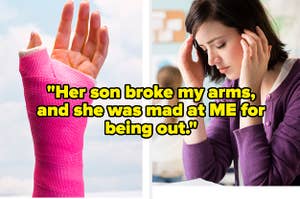 "Her son broke my arms and she was mad at ME for being out" over an arm in a cast and an upset teacher