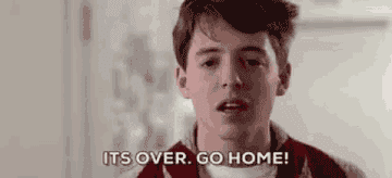Movie character Ferris Bueller walks up to the screen and says, &quot;It&#x27;s over. Go home!&quot;