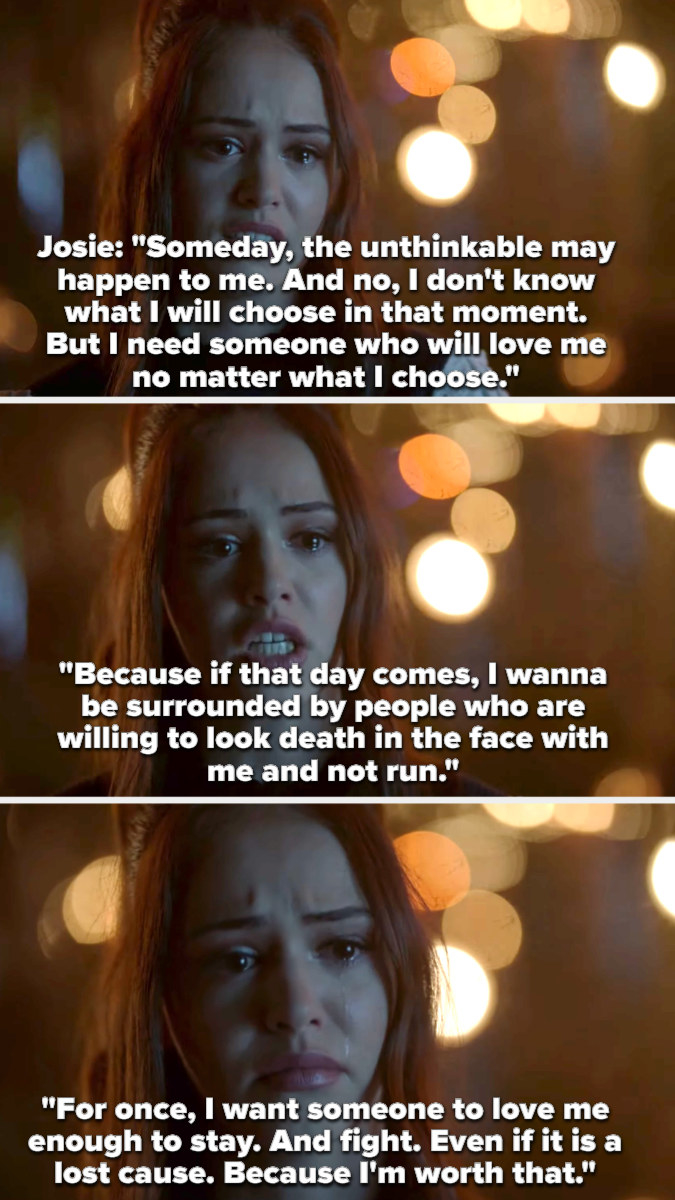 Josie tells Finch that she wants to be surrounded by people who won&#x27;t run, that she wants someone to love her enough to stay and fight, &quot;because I&#x27;m worth that&quot;