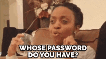 A woman drinks a glass of wine while sitting on a couch. She asks, &quot;Whose password do you have?&quot;