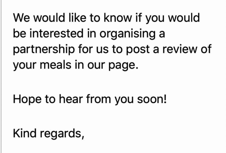 A message that says, &quot;We would like to know if you would be interested in organising a partnership for us to post a review of your meals in our page. Hope to hear from you soon!&quot;