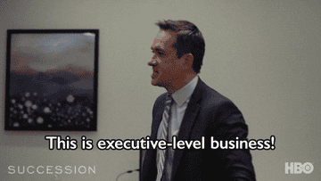 Tom from Succession yelling This is executive level business