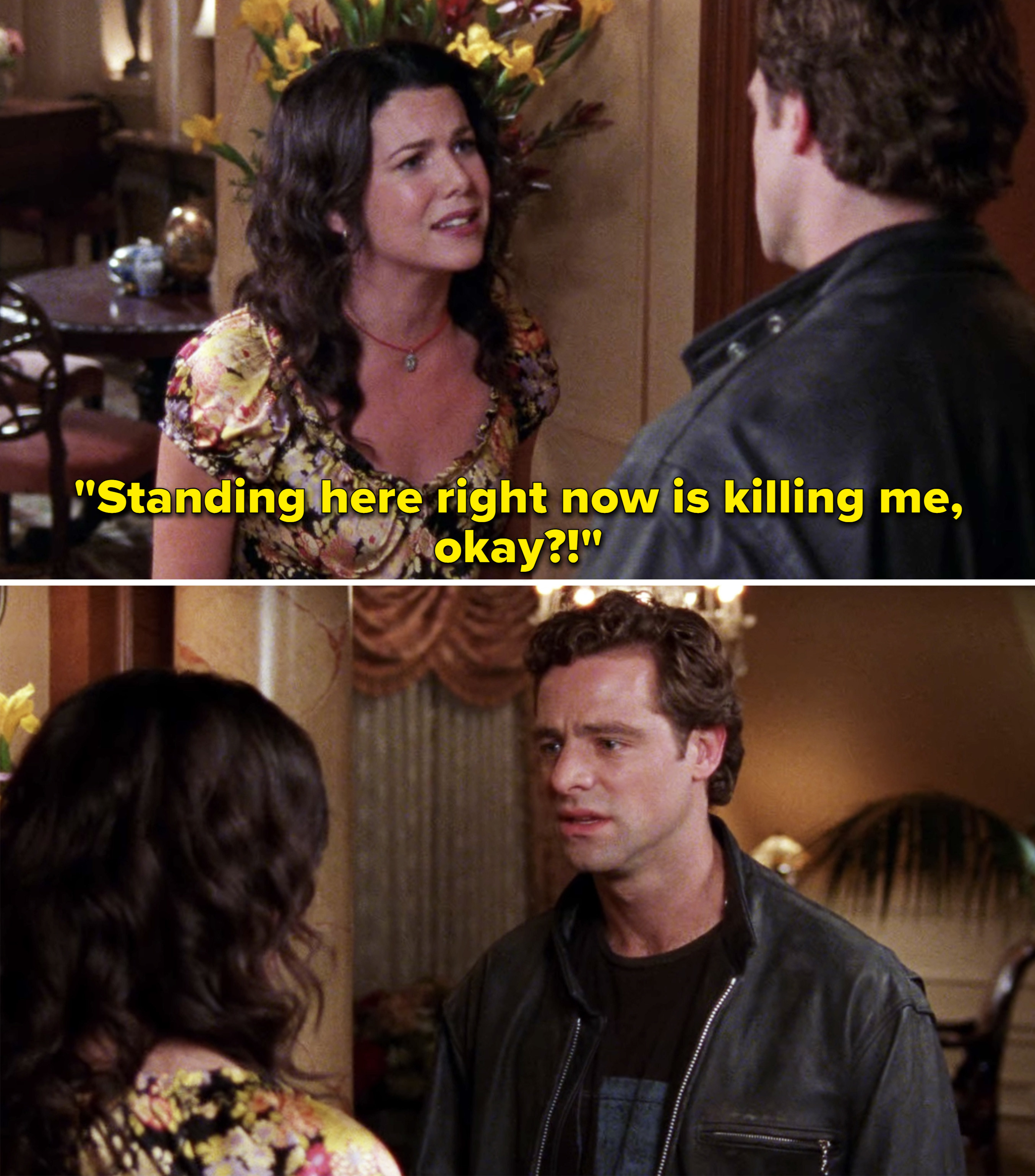 Lorelai saying, &quot;Standing here right now is killing me, okay&quot;