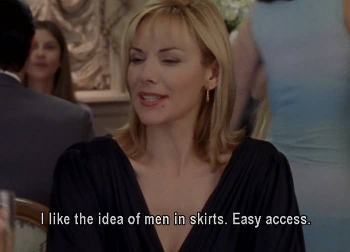 Samantha in &quot;Sex and the City&quot; saying: &quot;I like the idea of men in skirts. Easy access&quot;