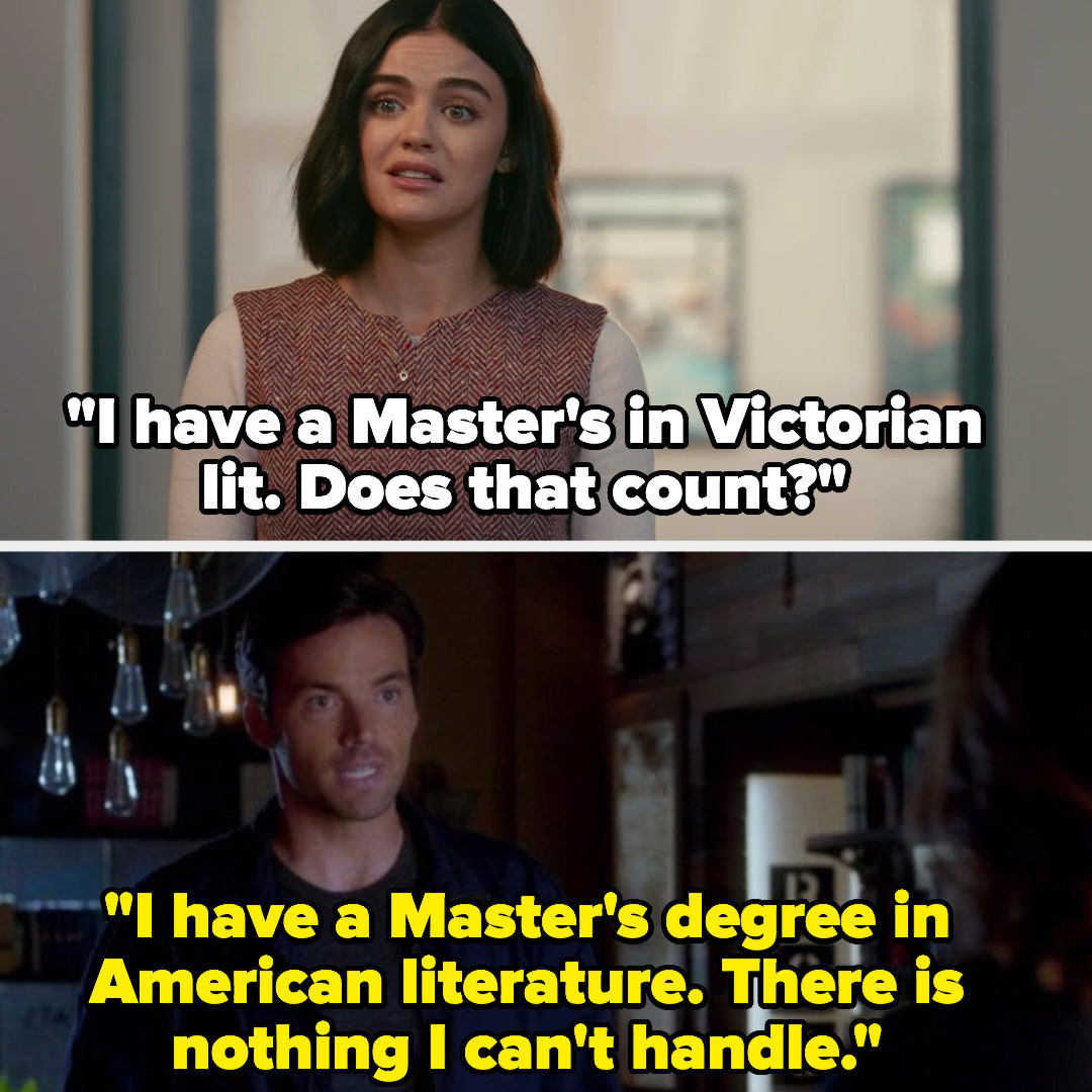 Lucy saying &quot;I have a Master&#x27;s in Victorian lit,&quot; and Ezra on &quot;Pretty Little Liars&quot; saying &quot;I have a Master&#x27;s degree in American literature, there is nothing I can&#x27;t handle&quot;