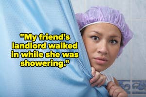 "My friend's landlord walked in while she was showering" over a woman peeking behind her shower curtain