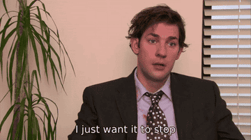 Jim Halpert from The Office saying &quot;I just want it to stop&quot;