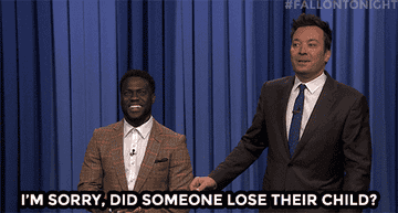 Jimmy Fallon saying to Kevin Hart, &quot;I&#x27;m sorry, did someone lose their child?&quot;