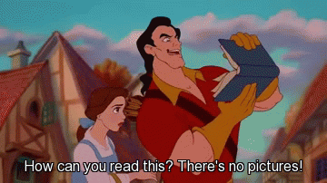 Gaston holds Belle&#x27;s book, flipping through it and saying, &quot;How can you read this? There&#x27;s no pictures!&quot; 