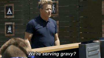 Gordon Ramsey saying &quot;We&#x27;re serving gravy?&quot; 