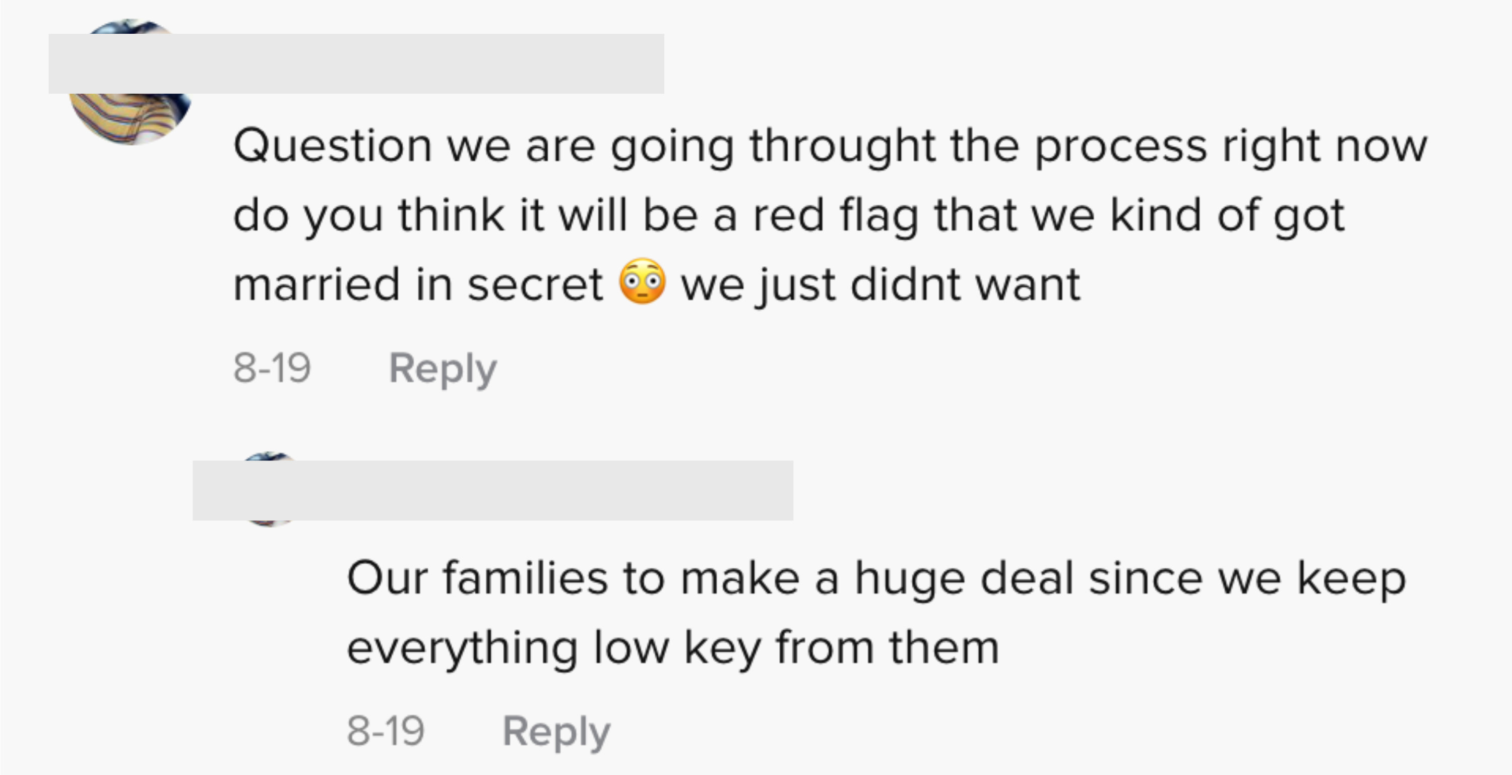 One person asked &quot;we are going through the process right now, do you think it will be a red flag that we kind of got married in secret. we just didn&#x27;t want our families to make a huge deal since we kept everything low key from them