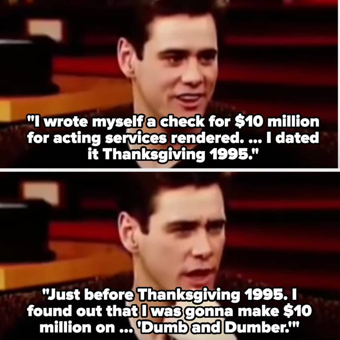 Jim Carrey on Oprah saying he wrote himself a check for $10 million for acting services and dated it Thanksgiving 1995, then around thanksgiving 1995 he found out he&#x27;d been cast in Dumb and Dumber for $10 million