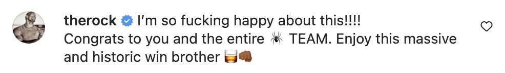 The Rock said &quot;I&#x27;m so fucking happy about this!!!! Congrats to you and the entire [spider emoji] team. Enjoy this massive and historic win brother [drink emoji, fist bump emoji]
