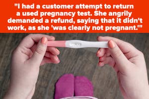 A woman holding a positive pregnancy test with text reading, "I had a customer attempt to return a used pregnancy test. She was demanding a refund, saying that it didn't work, as she 'was clearly not pregnant.'"