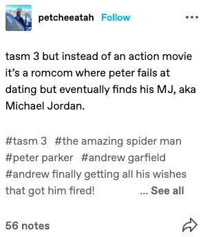tasm 3 but instead of an action movie it’s a romcom where peter fails at dating but eventually finds his MJ, aka Michael Jordan