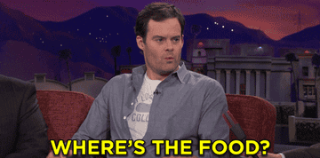Bill Hader asking where the food is