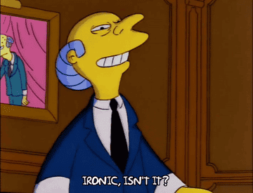 Mr. Burns saying &quot;Ironic, isn&#x27;t it?&quot; on the Simpsons