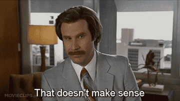ron saying &quot;that doesn&#x27;t make sense&quot; in anchorman