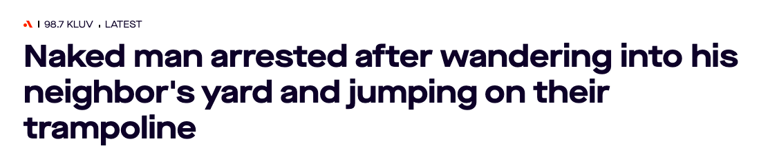 A headline that says naked man arrested after wandering into his neighbor&#x27;s yard and jumping on their trampoline