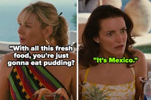 Samantha to Charlotte: With all this fresh food, you're just gonna eat pudding?" Charlotte: "It's Mexico"