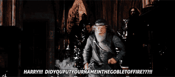 Dumbledore running at harry and telling &quot;HARRY! DID YOU PUT YOUR NAME IN THE GOBLET OF FIRE!&quot;