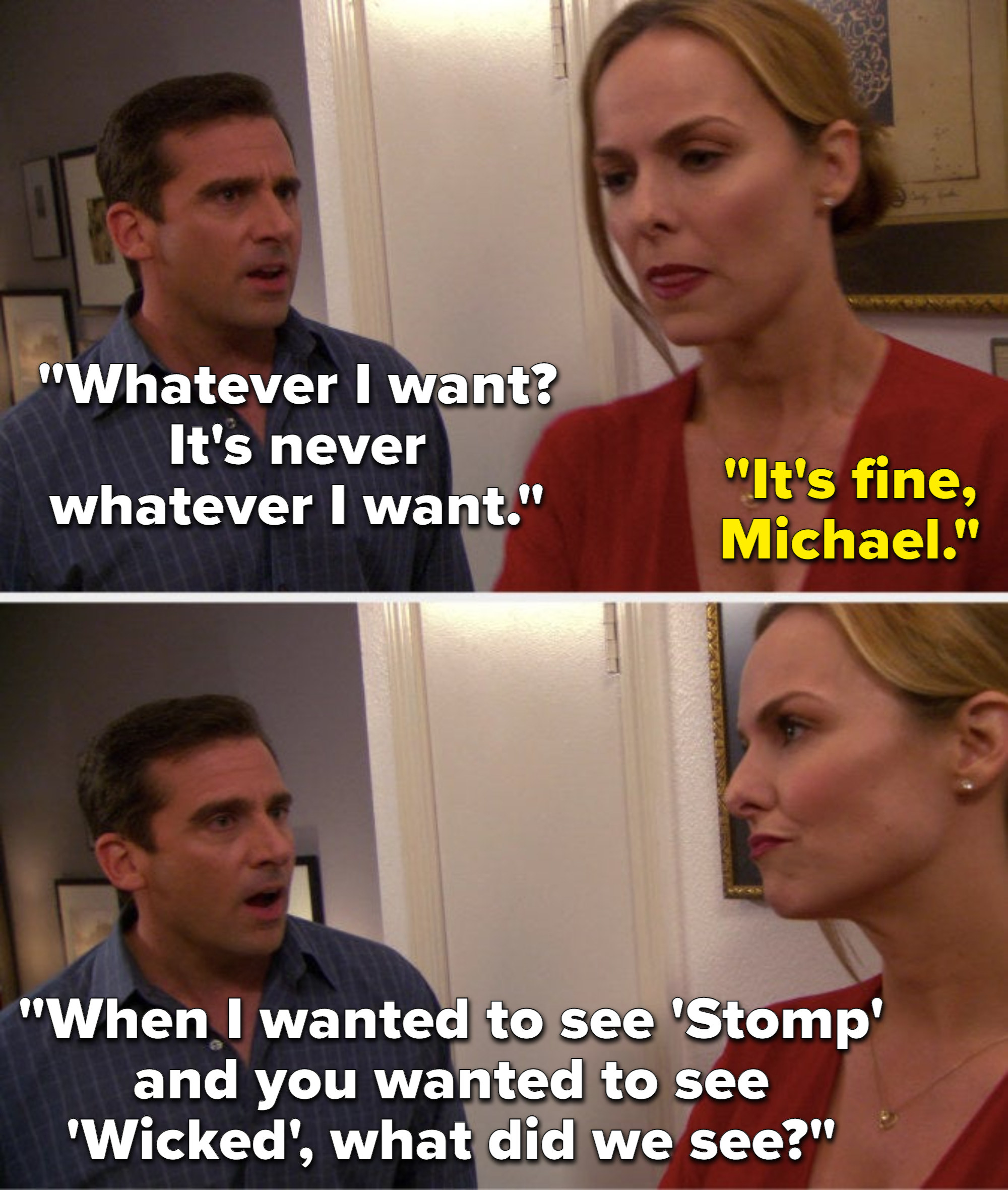 Michael says, It&#x27;s never whatever I want, Jan says, It&#x27;s fine, Michael, and Michael says, When I wanted to see Stomp and you wanted to see Wicked, what did we see