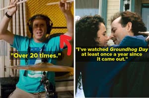 Will Ferrel in "Step Brothers with the caption "Over 20 times" next to a romantic scene in "Groundhog Day" with the caption "I've watched it at least once a year since it came out"