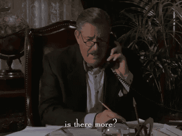 A gif of Richard Gilmore from The Gilmore Girls saying &quot;is there more&quot;