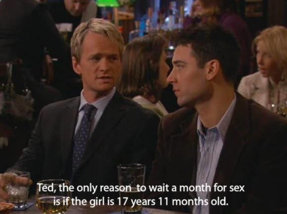 barney says &quot;the only reason to wait a month for sex is if the girl is 17 years and 11 months old&quot;