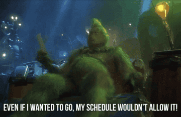 Grinch saying, &quot;Even if I wanted to go, my schedule wouldn&#x27;t allow it&quot;