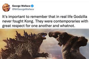 A george wallace tweet reading it's important to remember that in real life godzilla never fought kong, they were contemporaries with great respect fo one another