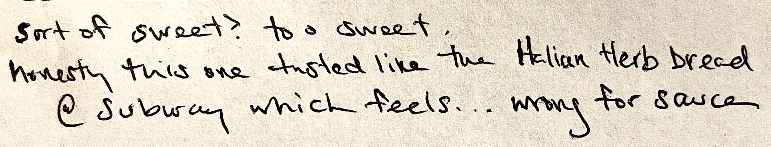 Handwritten note saying: &quot;sort of sweet? too sweet. honestly this one tasted like Italian herb bread @ subway which feels...wrong for sauce.&quot; and a frowning face.