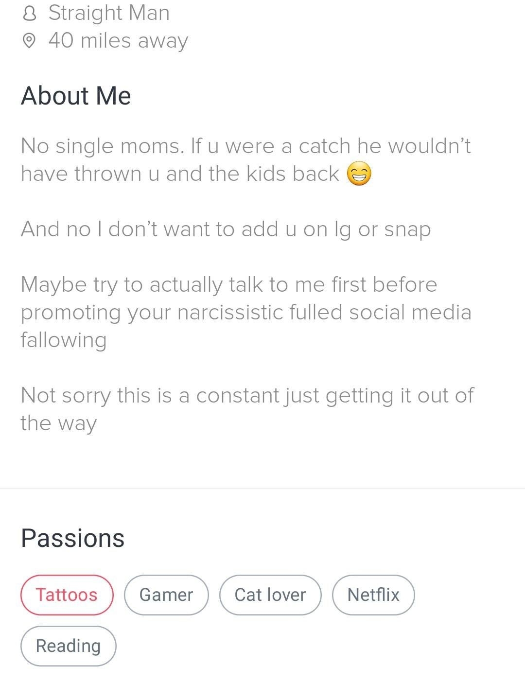bio saying no single moms because &quot;if u were a catch he wouldn&#x27;t have thrown u and the kids back&quot; and saying he doesn&#x27;t want snap or ig/you promoting your &quot;narcissistic fueled social media following&quot;