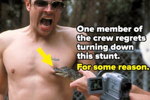 One member of the crew regrets turning down this stunt (having an alligator bite your nipple) for some reason
