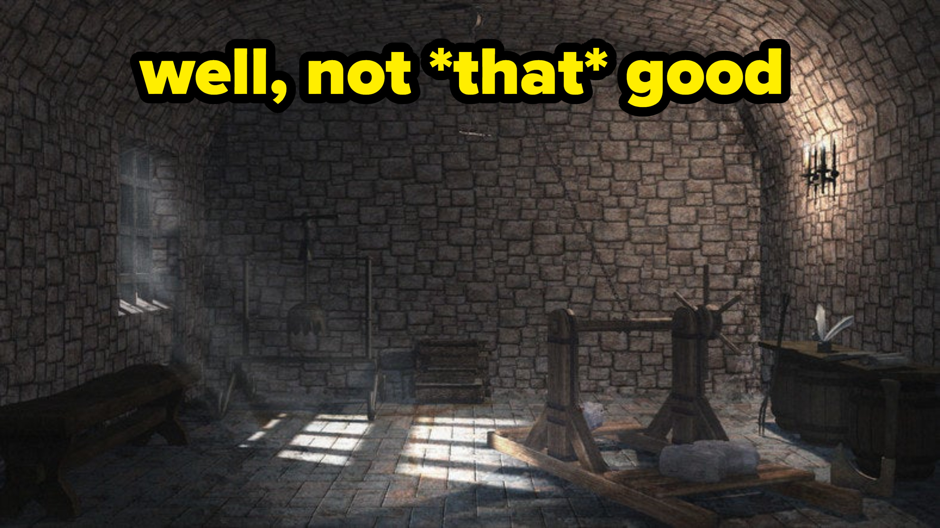 a medieval dungeon with a caption &quot;well, not that good&quot;
