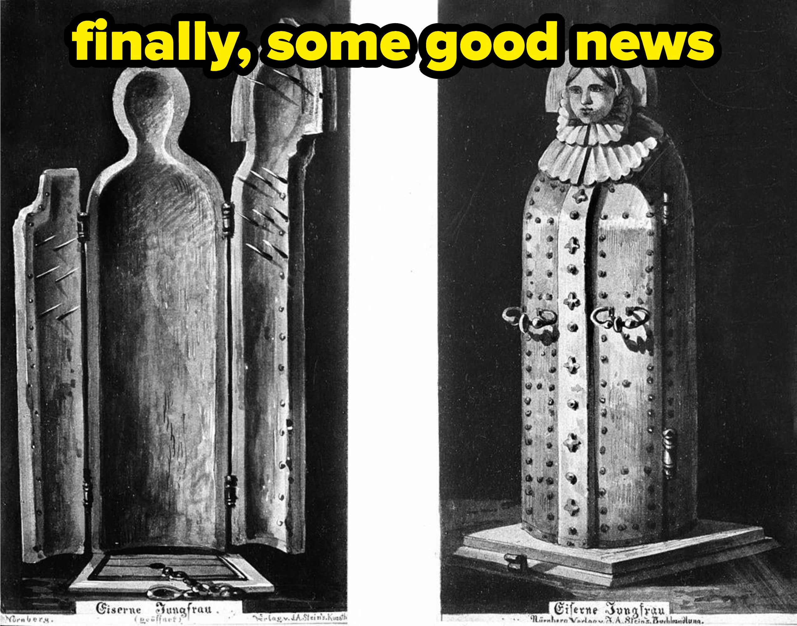 another picture of an iron maiden, with caption: finally, some good news
