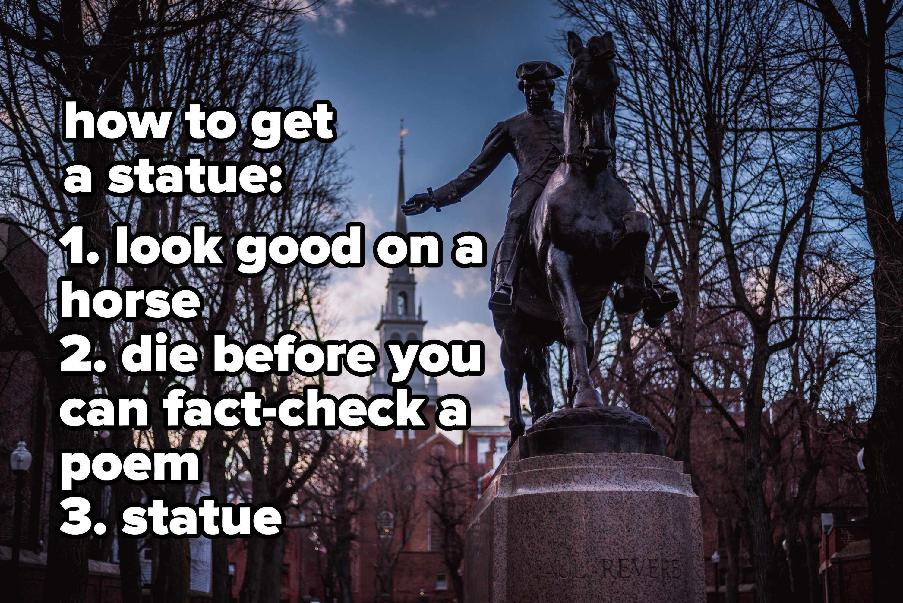 a Paul Revere monument in Boston, with caption: how to get a statue 1. look good on a horse 2. die before you can fact-check a poem 3. statue