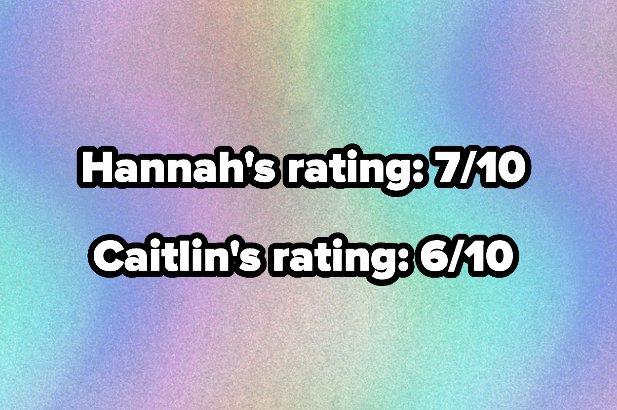 text reading, &quot;Hannah&#x27;s rating 7/10 and caitlin&#x27;s rating 6/10&quot;