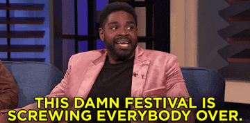 A man saying this damn festival is screwing everybody over