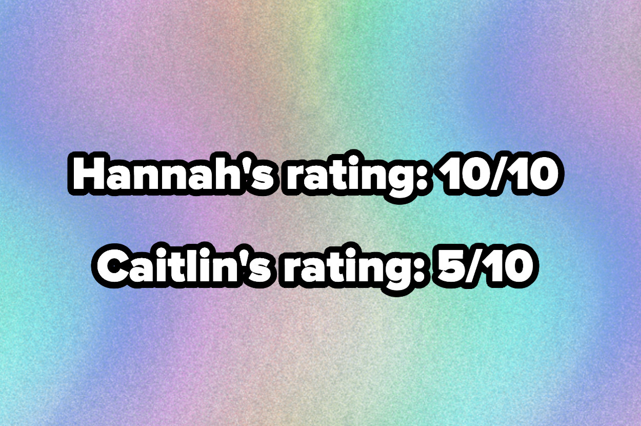 Hannah&#x27;s rating 10/10 and caitlin&#x27;s rating 5/10
