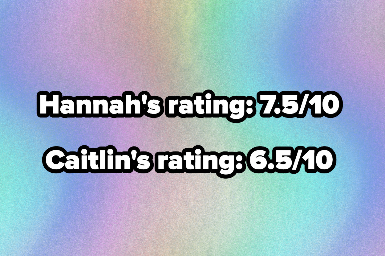 Hannah&#x27;s rating 7.5/10 and caitlin&#x27;s rating 6.5/10
