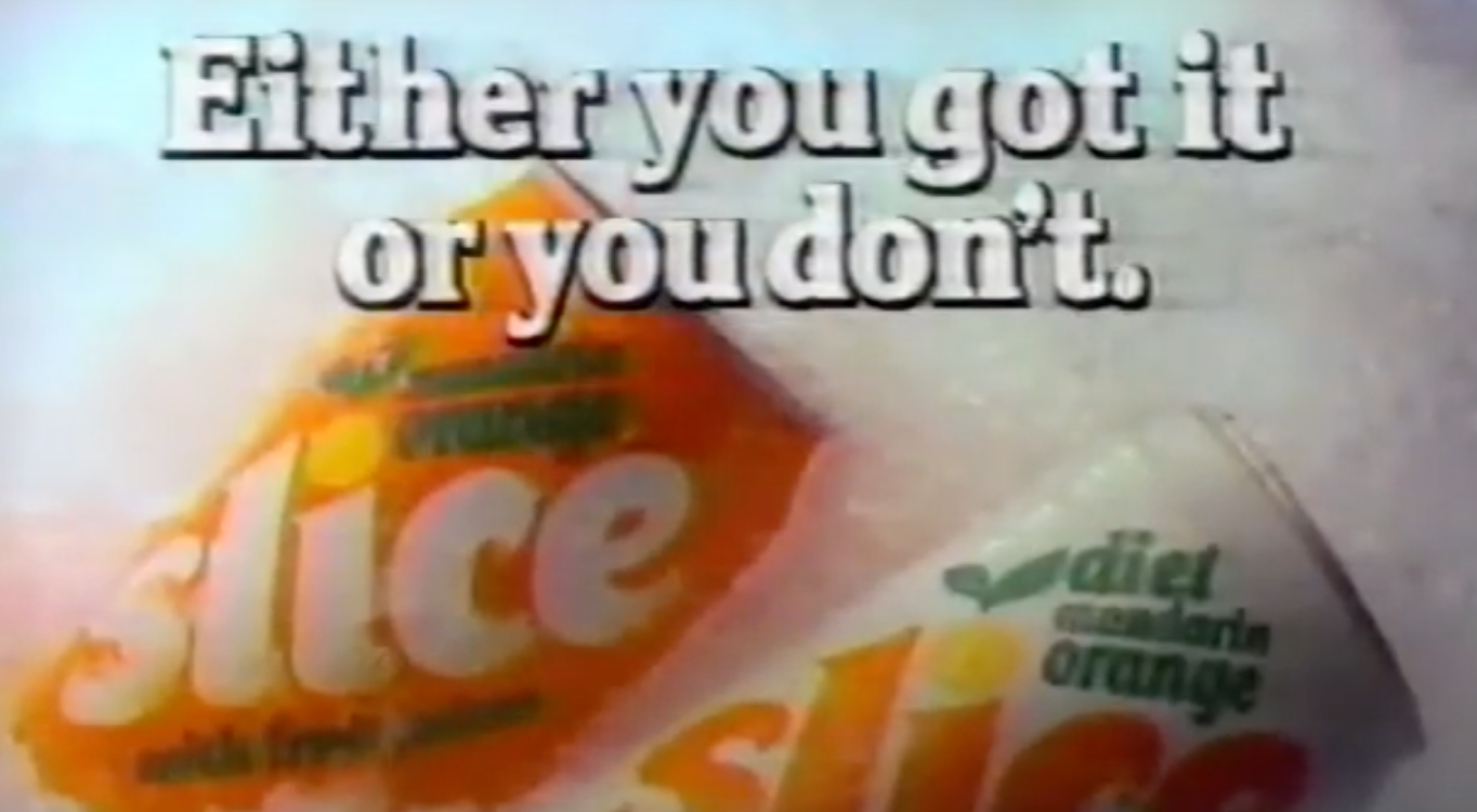 Screenshot from Slice soda commercial saying &quot;Either you got it or you don&#x27;t&quot;